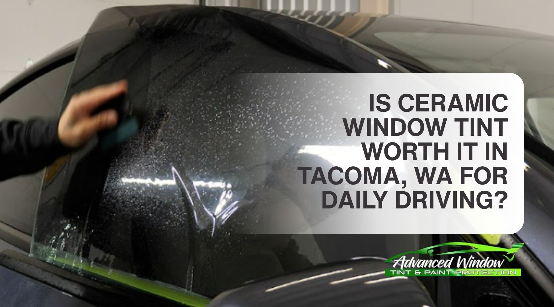 Technician applying ceramic window tint to a vehicle in Tacoma, WA with blog title overlay about daily driving benefits.